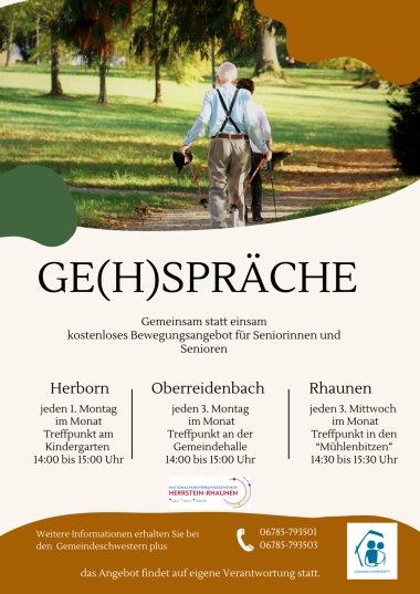 Plakat Gehspräche, oben ein Foto von zwei gehenden älteren Menschen von hinten, darunter folgender Text: Ge(h)spräche, Gemeinsam statt einsam, kostenloses Bewegungsangebot für Seniorinnen und Senioren 1. in Herborn jeden 1. Montag im Monat, Treffpunkt am Kindergarten 14.00 bis 15.00 Uhr, 2. in Oberreidenbach jeden 3. Montag im Monat, Treffpunkt an der Gemeindehalle 14.30 bis 15.30 Uhr und 3. in Rhaunen jeden 3. Mittwoch im Monat, Treffpunkt in den Mühlenbitzen 14.00 bis 15.00 Uhr. Weitere Informationen erhalten Sie bei den Gemeindeschwestern plus, Telefon 06785-793501, 06785-793502 oder 06785-793503. Das Angebot findet auf eigene Verantwortung statt.